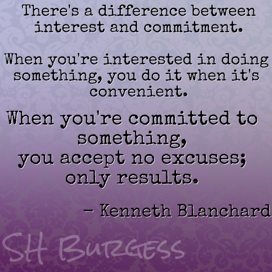 There's a difference between interest and commitment. When you're interested in doing something, you do it when it's convenient. When you're committed to something, you accept no excuses; only results. - Kenneth Blanchard