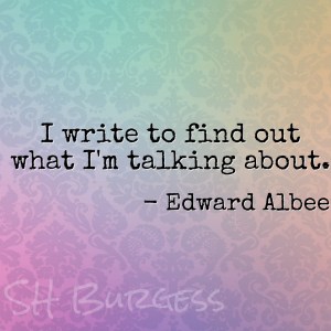 I write to find out what I'm talking about. - Edward Albee