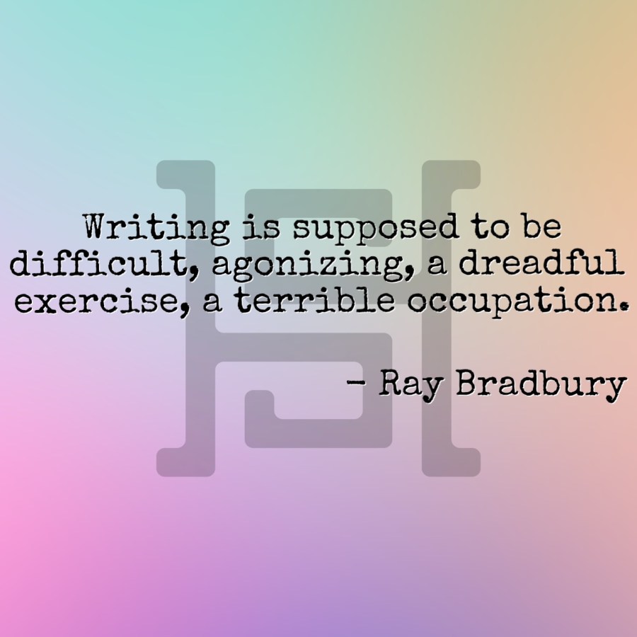 Writing is supposed to be difficult, agonizing, a dreadful exercise, a terrible occupation. - Ray Bradbury